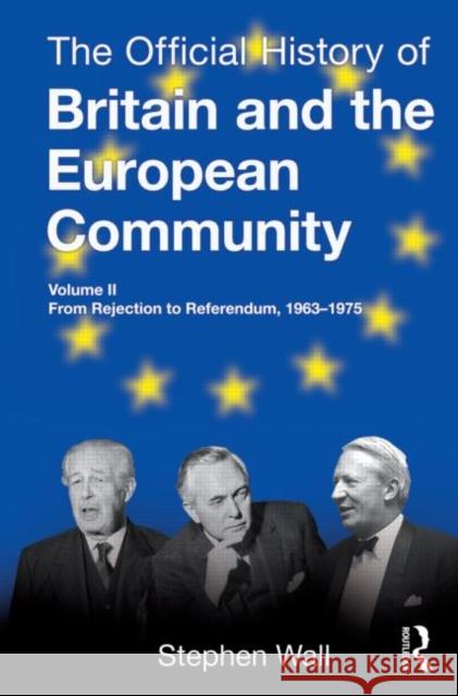 The Official History of Britain and the European Community, Vol. II : From Rejection to Referendum, 1963-1975 Stephen Wall 9780415535601 Routledge