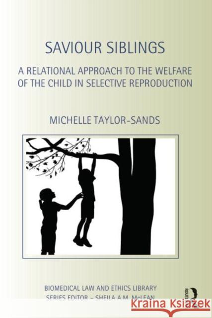 Saviour Siblings: A Relational Approach to the Welfare of the Child in Selective Reproduction Taylor-Sands, Michelle 9780415535717 Routledge