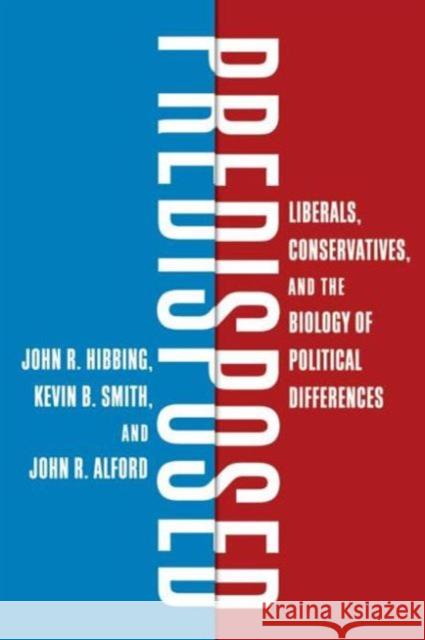Predisposed: Liberals, Conservatives, and the Biology of Political Differences Hibbing, John R. 9780415535878