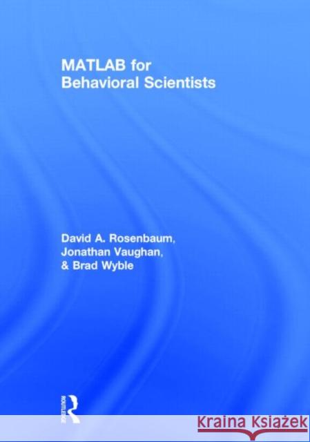 MATLAB for Behavioral Scientists David A. Rosenbaum Jonathan Vaughan Brad Wyble 9780415535915