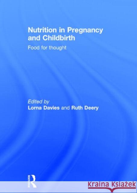 Nutrition in Pregnancy and Childbirth: Food for Thought Davies, Lorna 9780415536059