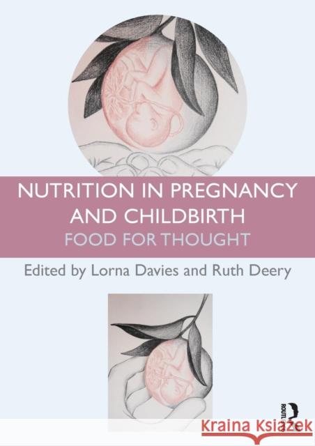 Nutrition in Pregnancy and Childbirth: Food for Thought Davies, Lorna 9780415536066