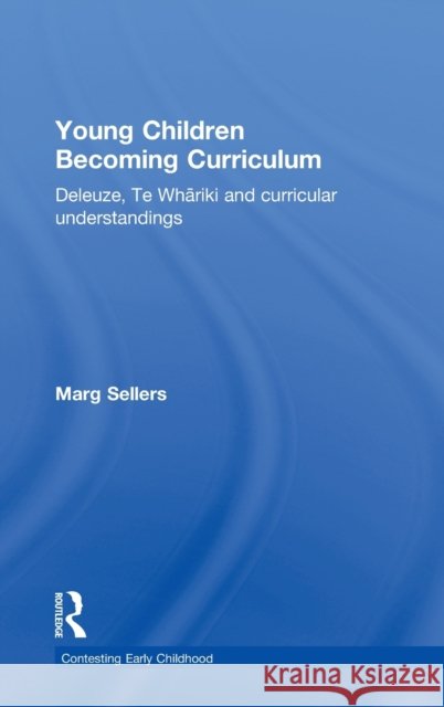 Young Children Becoming Curriculum: Deleuze, Te Whāriki and curricular understandings Sellers, Marg 9780415536103 Routledge