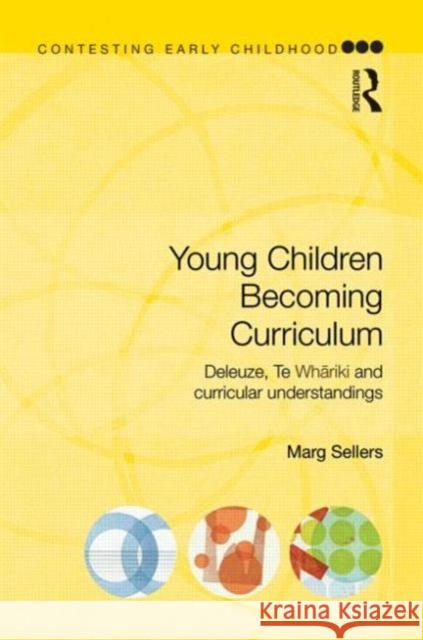 Young Children Becoming Curriculum: Deleuze, Te Whāriki and Curricular Understandings Sellers, Marg 9780415536110 0