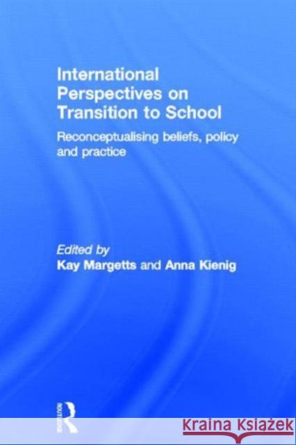 International Perspectives on Transition to School: Reconceptualising Beliefs, Policy and Practice Margetts, Kay 9780415536127