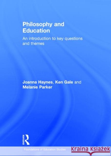 Philosophy and Education: An Introduction to Key Questions and Themes Joanna Haynes Ken Gale Mel Parker 9780415536172