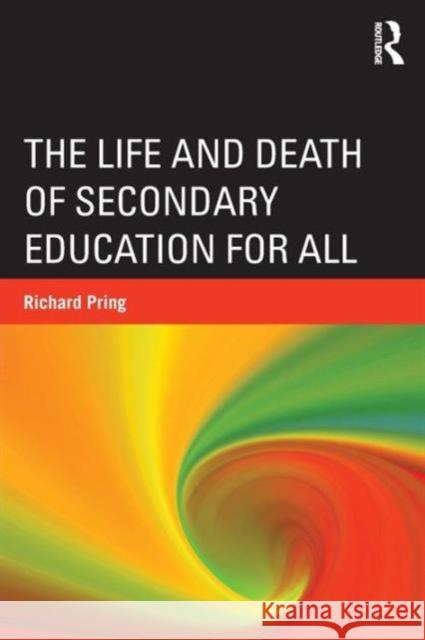 The Life and Death of Secondary Education for All Richard Pring 9780415536363