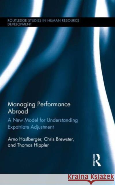 Managing Performance Abroad: A New Model for Understanding Expatriate Adjustment Haslberger, Arno 9780415536479 Routledge