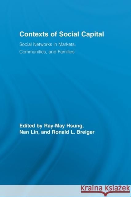 Contexts of Social Capital: Social Networks in Markets, Communities and Families Hsung, Ray-May 9780415536721