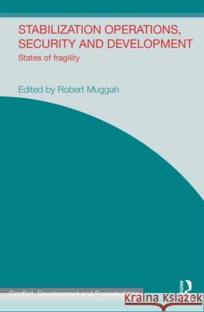 Stabilization Operations, Security and Development: States of Fragility Muggah, Robert 9780415536769 Routledge