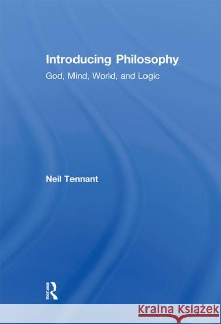 Introducing Philosophy: God, Mind, World, and Logic Tennant, Neil 9780415537117