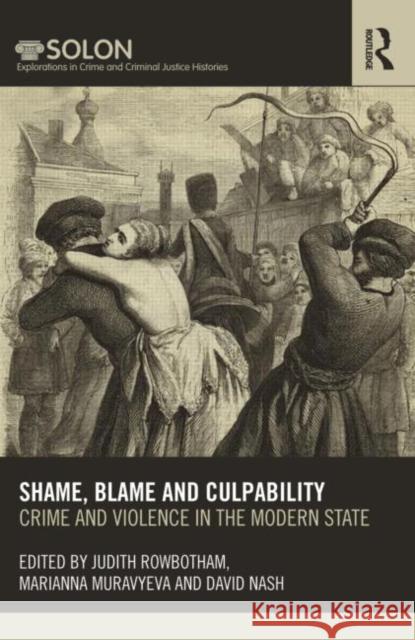 Shame, Blame, and Culpability : Crime and violence in the modern state David Nash Judith Rowbotham Marianna Muravyeva 9780415537223