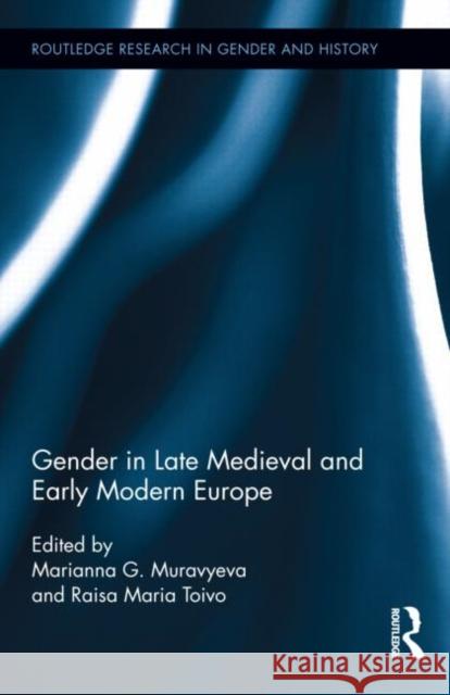 Gender in Late Medieval and Early Modern Europe Marianna Muravyeva Raisa Maria Toivo 9780415537230