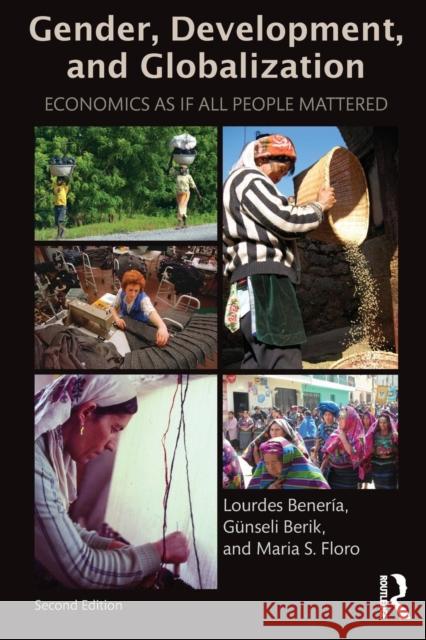 Gender, Development and Globalization: Economics as If All People Mattered Lourdes Beneria Gunselli Berik Maria Floro 9780415537490 Routledge