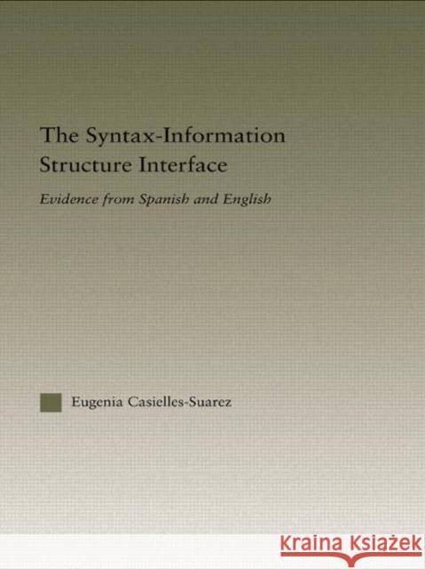 The Syntax-Information Structure Interface : Evidence from Spanish and English Eugenia Casielles-Suarez   9780415537506