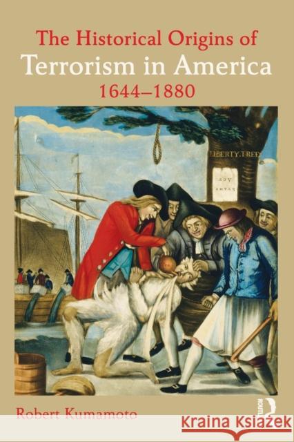 The Historical Origins of Terrorism in America: 1644-1880 Kumamoto, Robert 9780415537551