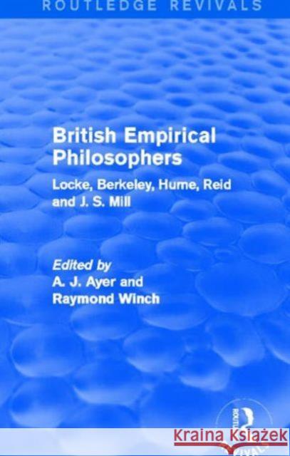 British Empirical Philosophers : Locke, Berkeley, Hume, Reid and J. S. Mill. [An anthology] A. J. Ayer Donald Winch 9780415537742 Routledge