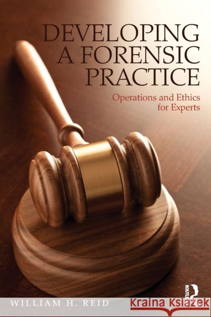 Developing a Forensic Practice: Operations and Ethics for Experts Reid, William H. 9780415537766