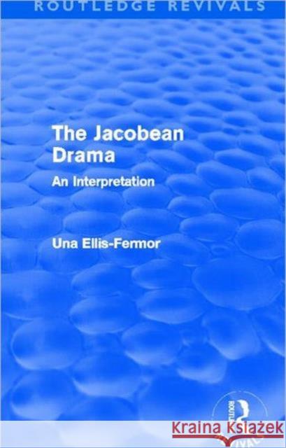 Jacobean Drama : An Interpretation Una Mary Ellis Fermor 9780415537773 Routledge