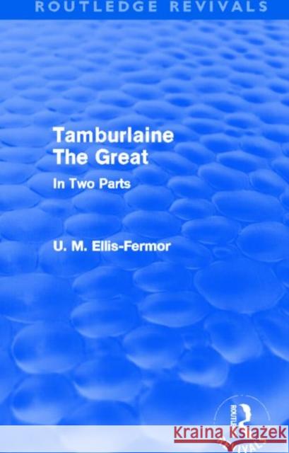 Tamburlaine the Great (Routledge Revivals): In Two Parts Fermor, Una Mary Ellis 9780415537827