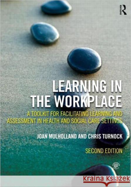 Learning in the Workplace: A Toolkit for Facilitating Learning and Assessment in Health and Social Care Settings Mulholland, Joan 9780415537902 0