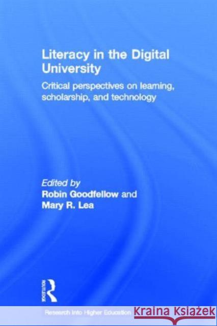 Literacy in the Digital University: Critical Perspectives on Learning, Scholarship and Technology Goodfellow, Robin 9780415537964 Routledge