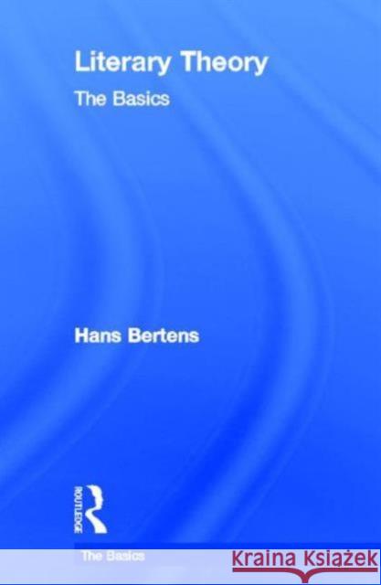 Literary Theory: The Basics: The Basics Bertens, Hans 9780415538060 Routledge