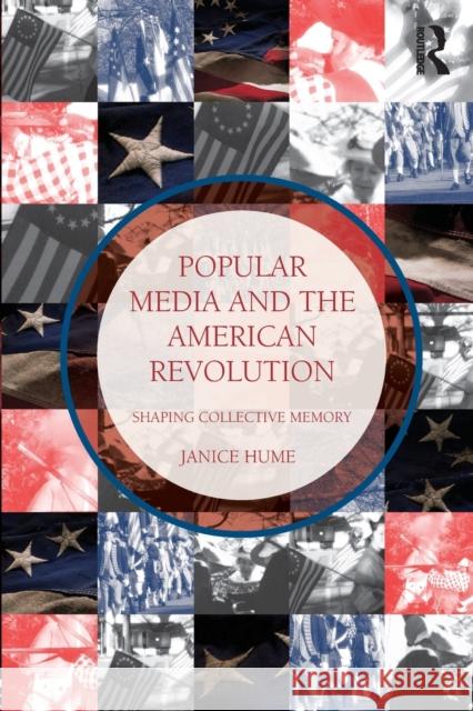 Popular Media and the American Revolution: Shaping Collective Memory Hume, Janice 9780415538435