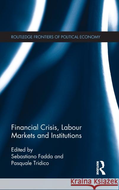 Financial Crisis, Labour Markets and Institutions Sebastiano Fadda Pasquale Tridico 9780415538602