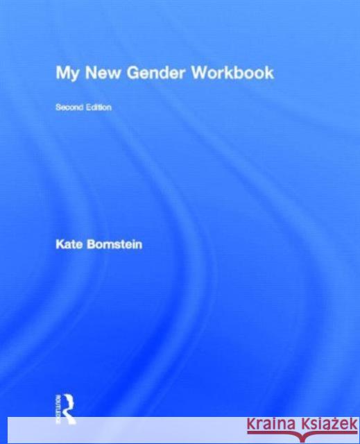 My New Gender Workbook: A Step-By-Step Guide to Achieving World Peace Through Gender Anarchy and Sex Positivity Bornstein, Kate 9780415538640 Routledge