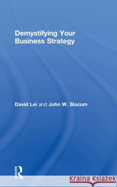 Demystifying Your Business Strategy David Lei John W. Slocum 9780415538664 Routledge