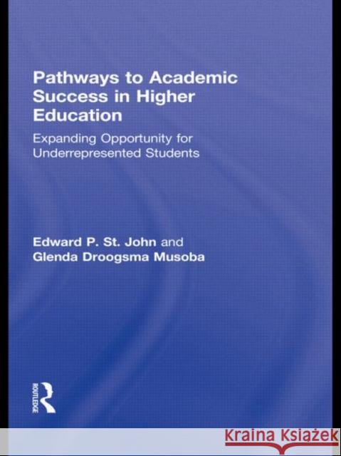 Pathways to Academic Success in Higher Education : Expanding Opportunity for Underrepresented Students Edward P. S Glenda Droogsm 9780415538688 Routledge