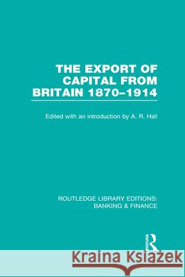 The Export of Capital from Britain : 1870-1914 A. R. Hall 9780415538930 Routledge