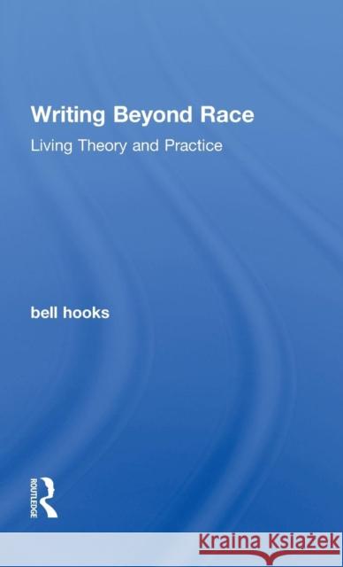 Writing Beyond Race: Living Theory and Practice Hooks, Bell 9780415539142 Routledge