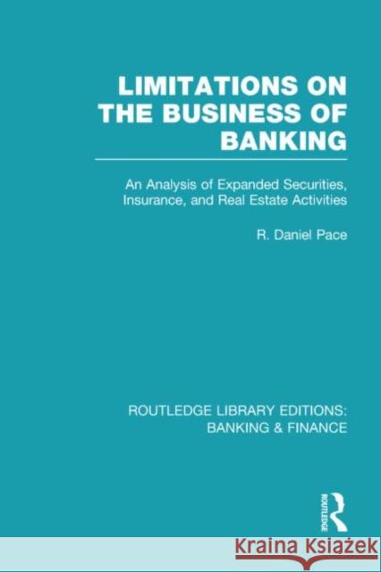 Limitations on the Business of Banking : An Analysis of Expanded Securities, Insurance and Real Estate Activities R. Daniel Pace 9780415539326 Routledge