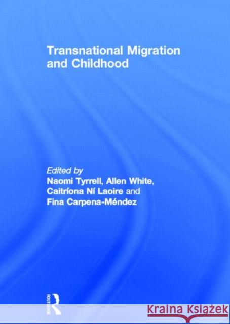 Transnational Migration and Childhood Naomi Tyrrell Allen White Caitriona N 9780415539357 Routledge