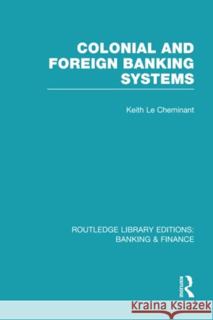 Colonial and Foreign Banking Systems (RLE Banking & Finance) Le Cheminant, Keith 9780415539418 Routledge