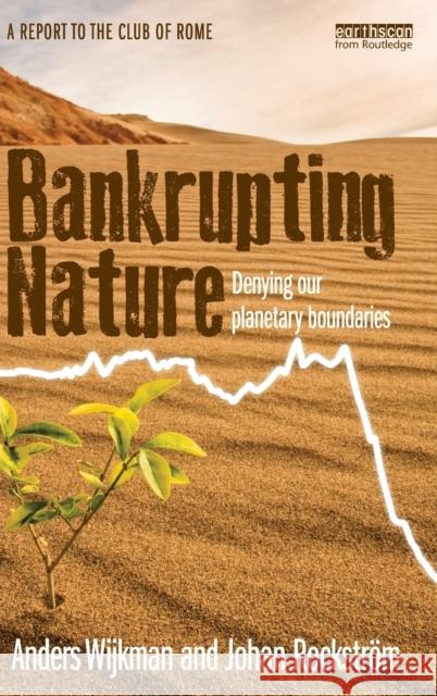 Bankrupting Nature: Denying Our Planetary Boundaries Wijkman, Anders 9780415539692 0