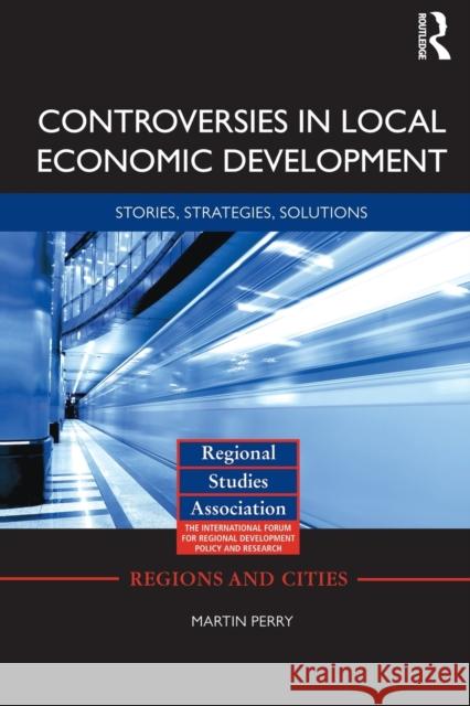 Controversies in Local Economic Development: Stories, Strategies, Solutions Perry, Martin 9780415539784