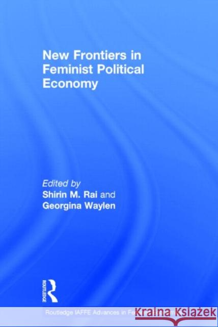 New Frontiers in Feminist Political Economy Shirin M. Rai Georgina Waylen 9780415539791 Routledge