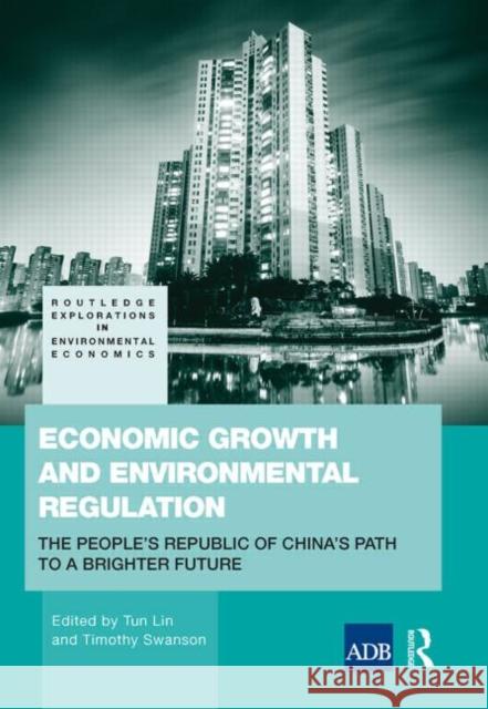 Economic Growth and Environmental Regulation: China's Path to a Brighter Future Swanson, Tim 9780415539845 Routledge