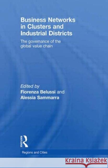Business Networks in Clusters and Industrial Districts: The Governance of the Global Value Chain Belussi, Fiorenza 9780415539852 Routledge