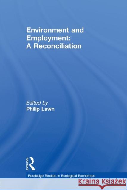 Environment and Employment: A Reconciliation Lawn, Philip 9780415539876