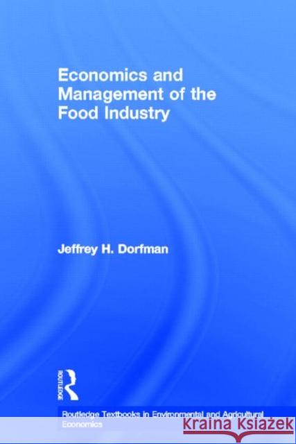 Economics and Management of the Food Industry Jeffrey H. Dorfman 9780415539913 Routledge