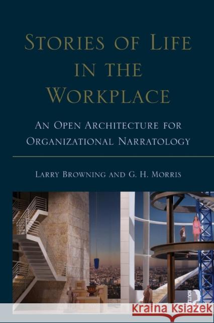 Stories of Life in the Workplace: An Open Architecture for Organizational Narratology Browning, Larry 9780415539999 Routledge