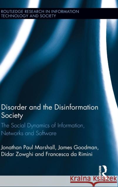 Disorder and the Disinformation Society: The Social Dynamics of Information, Networks and Software Jonathan Marshall James Goodman Didar Zowghi 9780415540001 Routledge