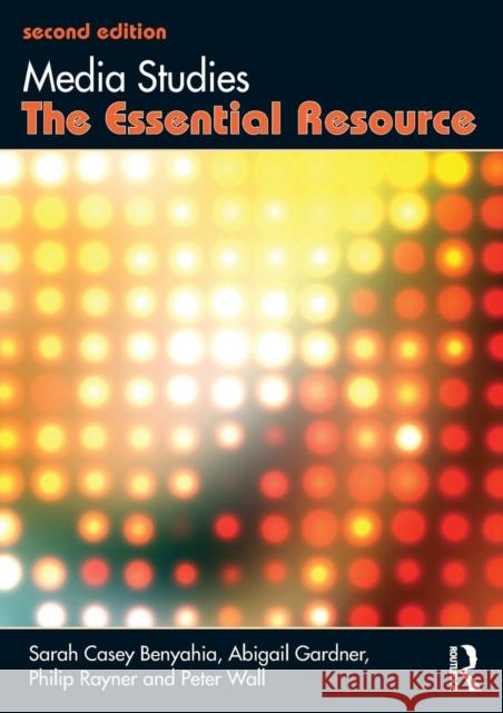 Media Studies: The Essential Resource Casey Benyahia, Sarah 9780415540155