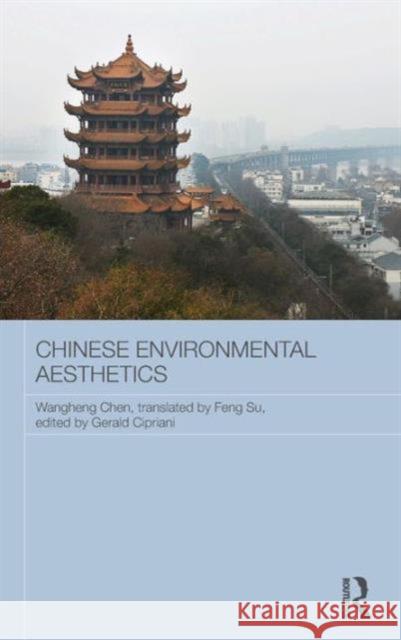 Chinese Environmental Aesthetics: Wangheng Chen, Wuhan University, China, translated by Feng Su, Hunan Normal University, China Cipriani, Gerald 9780415540179