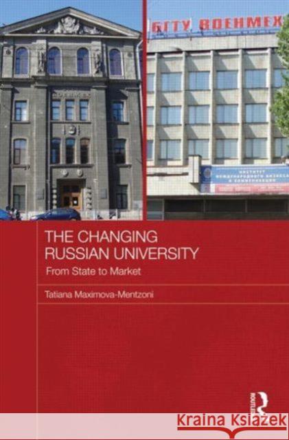 The Changing Russian University: From State to Market Maximova-Mentzoni, Tatiana 9780415540186 Routledge