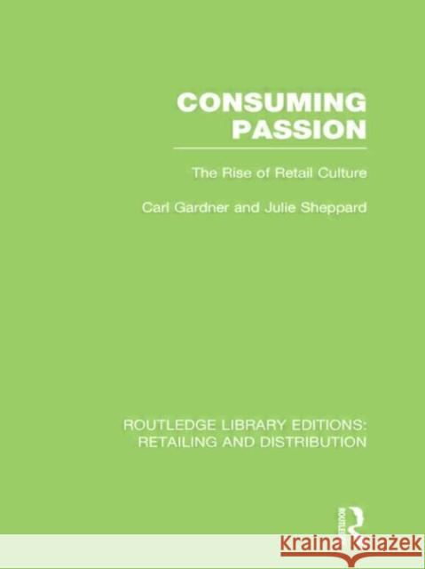 Consuming Passion : The Rise of Retail Culture Carl Gardner 9780415540292